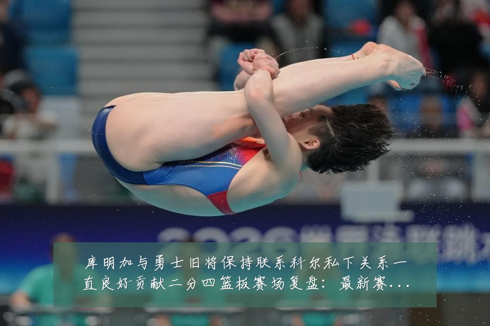 库明加与勇士旧将保持联系科尔私下关系一直良好贡献二分四篮板赛场复盘:最新赛事动态与深度分析