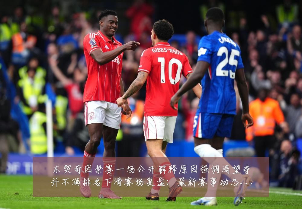东契奇因禁赛一场公开解释原因强调渴望夺并不满排名下滑赛场复盘：最新赛事动态与深度分析